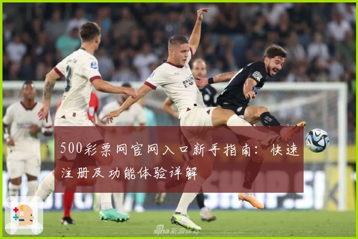 500彩票网官网入口新手指南：快速注册及功能体验详解