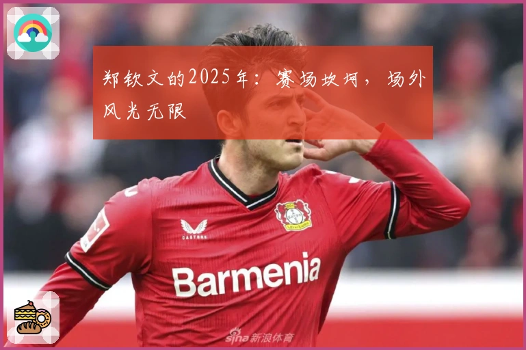 郑钦文的2025年:赛场坎坷,场外风光无限