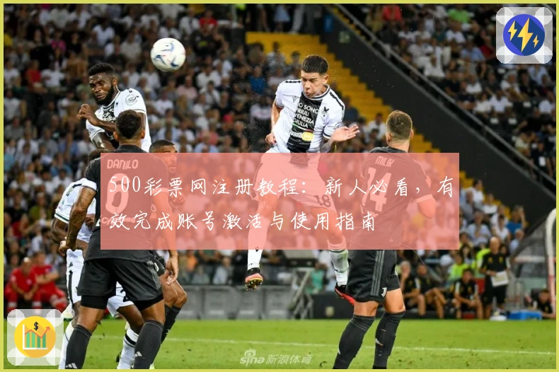500彩票网注册教程：新人必看，有效完成账号激活与使用指南